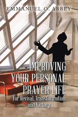 Zlepšenie osobného modlitebného života pre oživenie, premenu a víťazstvo - Improving Your Personal Prayer Life for Revival, Transformation and Victory