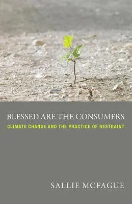 Blahoslavení sú spotrebitelia: Klimatické zmeny a prax zdržanlivosti - Blessed Are the Consumers: Climate Change and the Practice of Restraint