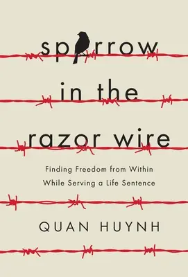 Vrabec na ostrom drôte: Nájsť slobodu vo svojom vnútri počas výkonu doživotného trestu - Sparrow in the Razor Wire: Finding Freedom from Within While Serving a Life Sentence