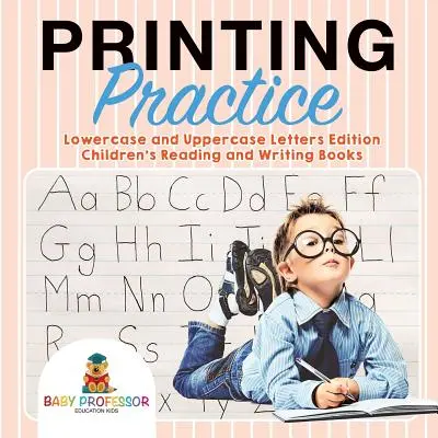Tlačová prax: Malé a veľké písmená - detské knihy na čítanie a písanie - Printing Practice: Lowercase and Uppercase Letters Edition - Children's Reading and Writing Books