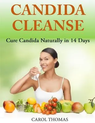 Candida Cleanse: Vyliečiť kandidu prirodzene za 14 dní - Candida Cleanse: Cure Candida Naturally in 14 Days
