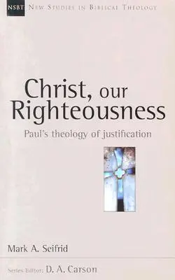 Kristus, naša spravodlivosť: Pavlova teológia ospravedlnenia - Christ, Our Righteousness: Paul's Theology of Justification