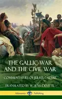 Galská vojna a občianska vojna: komentáre Júlia Caesara (tvrdá väzba) - The Gallic War and The Civil War: Commentaries of Julius Caesar (Hardcover)