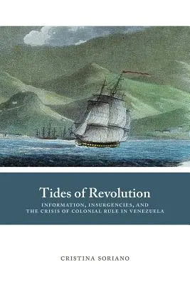 Príliv a odliv revolúcie: Informácie, povstania a kríza koloniálnej vlády vo Venezuele - Tides of Revolution: Information, Insurgencies, and the Crisis of Colonial Rule in Venezuela