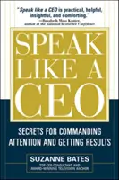 Hovorte ako generálny riaditeľ: Tajomstvá, ako si získať pozornosť a dosiahnuť výsledky - Speak Like a CEO: Secrets for Commanding Attention and Getting Results