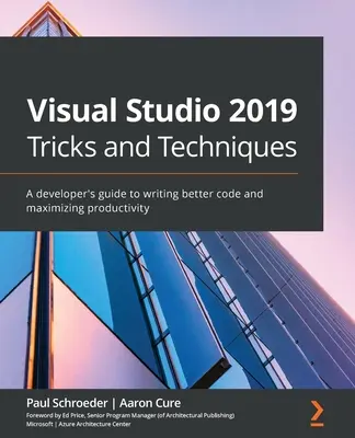 Triky a techniky Visual Studio 2019: Príručka pre vývojárov, ako písať lepší kód a maximalizovať produktivitu - Visual Studio 2019 Tricks and Techniques: A developer's guide to writing better code and maximizing productivity