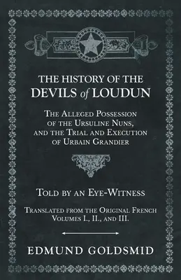 História diablov z Loudunu - Údajná posadnutosť uršulínok, súd a poprava Urbaina Grandiera - Rozprávanie očitého svedka - The History of the Devils of Loudun - The Alleged Possession of the Ursuline Nuns, and the Trial and Execution of Urbain Grandier - Told by an Eye-Wit