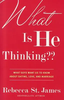 Na čo myslí: Čo chlapi chcú, aby sme vedeli o randení, láske a manželstve? - What Is He Thinking: What Guys Want Us to Know about Dating, Love, and Marriage