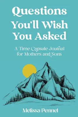 Otázky, ktoré by ste si priali položiť: Denník v časovej kapsule pre matky a synov - Questions You'll Wish You Asked: A Time Capsule Journal for Mothers and Sons