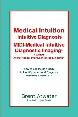 Lekárska intuícia, intuitívna diagnostika, MIDI-Medical Intuitive Diagnostic Imaging(TM): Ako vidieť do vnútra tela na diagnostiku súčasných porúch a budúcich - Medical Intuition, Intuitive Diagnosis, MIDI-Medical Intuitive Diagnostic Imaging(TM): How to See Inside a Body to Diagnose Current Disorders & Future