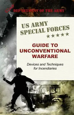 Príručka špeciálnych síl americkej armády pre nekonvenčné vedenie vojny: Zariadenia a techniky pre zápalné bomby - U.S. Army Special Forces Guide to Unconventional Warfare: Devices and Techniques for Incendiaries