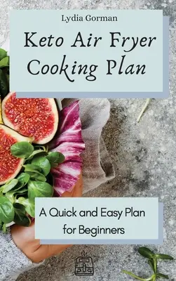 Keto Air Fryer Cooking Plan (Plán varenia vo fritéze na vzduchu): Rýchly a jednoduchý plán pre začiatočníkov - Keto Air Fryer Cooking Plan: A Quick and Easy Plan for Beginners