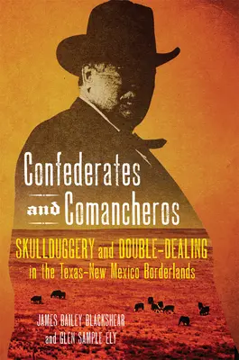 Konfederáti a Komančovia: Komančovia: Lustrácie a dvojtvárnosť na texasko-novomexickom pohraničí - Confederates and Comancheros: Skullduggery and Double-Dealing in the Texas-New Mexico Borderlands