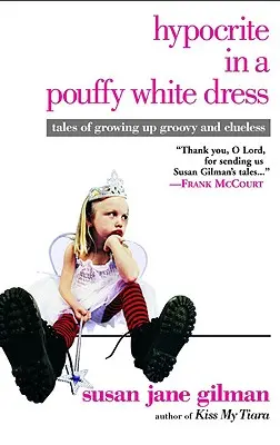 Pokrytec v bielych šatách: Príbehy o tom, ako vyrastať v bláznivých a bezradných - Hypocrite in a Pouffy White Dress: Tales of Growing Up Groovy and Clueless
