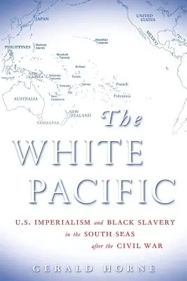 Biely Pacifik: Americký imperializmus a černošské otroctvo v južných moriach po občianskej vojne - The White Pacific: U.S. Imperialism and Black Slavery in the South Seas After the Civil War