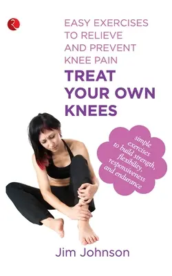 Ošetrujte si vlastné kolená: Jednoduché cviky na zmiernenie a prevenciu bolesti kolien - Treat Your Own Knees: Easy Exercises to Relieve and Prevent Knee Pain