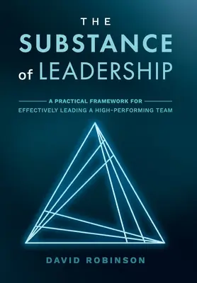 Podstata vedenia: Praktický rámec pre efektívne vedenie vysoko výkonného tímu - The Substance of Leadership: A Practical Framework for Effectively Leading a High-Performing Team