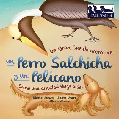 Un Gran Cuento acerca de un Perro Salchicha y un Pelcano (Španielčina/angličtina, dvojjazyčný mäkký obal): Cmo una Amistad lleg a ser - Un Gran Cuento acerca de un Perro Salchicha y un Pelcano (Spanish/English Bilingual Soft Cover): Cmo una Amistad lleg a ser
