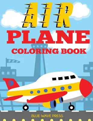 Omaľovánky lietadiel: Veľké maľovanky pre batoľatá a deti, ktoré milujú lietadlá - Airplane Coloring Book: Big Coloring Book for Toddlers and Kids Who Love Airplanes