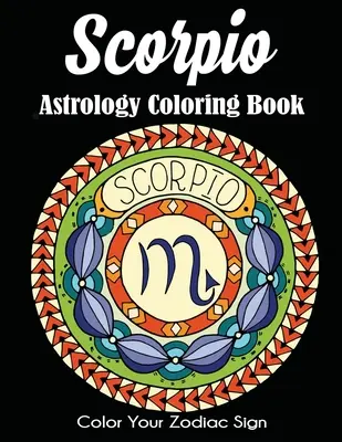 Astrologické maľovanky Škorpión: Vyfarbi si svoje znamenie zverokruhu - Scorpio Astrology Coloring Book: Color Your Zodiac Sign
