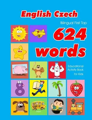 Anglicko - česká dvojjazyčná kniha First Top 624 slov vzdelávacie aktivity pre deti: Jednoduché kartičky na učenie slovnej zásoby najlepšie pre dojčatá batoľatá - English - Czech Bilingual First Top 624 Words Educational Activity Book for Kids: Easy vocabulary learning flashcards best for infants babies toddlers