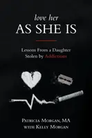 Milujte ju takú, aká je: Lekcie od dcéry ukradnutej závislosťami - Love Her As She Is: Lessons from a Daughter Stolen by Addictions