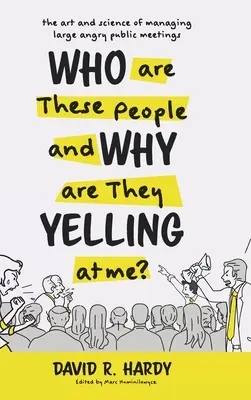 Kto sú títo ľudia a prečo na mňa kričia? Umelecky a vedecky zvládnuť veľké stretnutia s rozzúrenou verejnosťou. - Who are These People and Why are They Yelling at me?: The Art and Science of Managing Large Angry Public Meetings