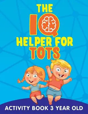 IQ pomocník pre najmenších: Kniha aktivít pre 3-ročných - The IQ Helper for Tots: Activity Book 3 Year Old