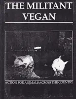 Militantný vegán: (Animal Liberation Zine Collection) - The Militant Vegan: The Book - Complete Collection, 1993-1995: (Animal Liberation Zine Collection)