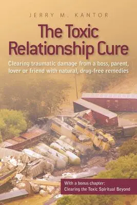 Liečba toxických vzťahov: Odstránenie traumatických škôd od šéfa, rodiča, milenca alebo priateľa pomocou prírodných prostriedkov bez liekov - The Toxic Relationship Cure: Clearing traumatic damage from a boss, parent, lover or friend with natural, drug-free remedies