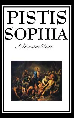 Pistis Sophia: Gnostický text o Ježišovi, Márii, Márii Magdaléne, Ježišovi a jeho učeníkoch - Pistis Sophia: The Gnostic Text of Jesus, Mary, Mary Magdalene, Jesus, and His Disciples