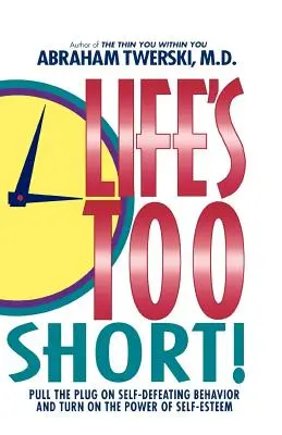 Život je príliš krátky!: Odstráňte sebapoškodzujúce správanie a zapnite silu sebaúcty - Life's Too Short!: Pull the Plug on Self-Defeating Behavior and Turn on the Power of Self-Esteem