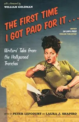 Prvýkrát mi za to zaplatili...: Príbehy spisovateľov z hollywoodskych zákopov - The First Time I Got Paid for It...: Writers' Tales from the Hollywood Trenches
