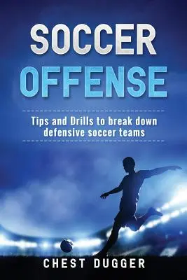 Futbalový útok: Tipy a cvičenia na rozbitie obranných futbalových tímov - Soccer Offense: Tips and Drills to Break Down Defensive Soccer Teams