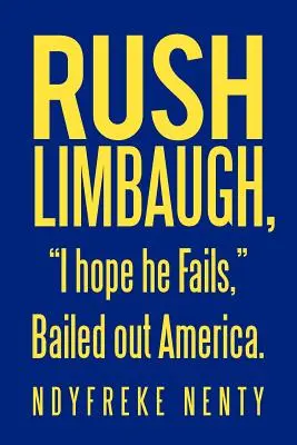 Rush Limbaugh, dúfam, že zlyhá, zachránil Ameriku. - Rush Limbaugh, I hope he Fails, Bailed out America.