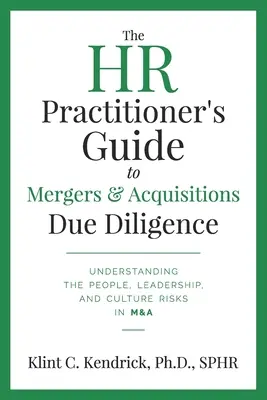 Sprievodca personálneho pracovníka pre due diligence pri fúziách a akvizíciách: Pochopenie rizík v oblasti ľudí, vedenia a kultúry pri fúziách a akvizíciách - The HR Practitioner's Guide to Mergers & Acquisitions Due Diligence: Understanding the People, Leadership, and Culture Risks in M&A
