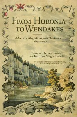 Od Huronie po Wendakes, zväzok 15: Nešťastie, migrácia a odolnosť, 1650-1900 - From Huronia to Wendakes, Volume 15: Adversity, Migration, and Resilience, 1650-1900