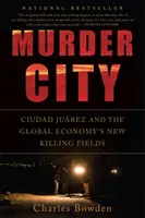 Mesto vrážd: Ciudad Juarez a nové vražedné polia globálnej ekonomiky - Murder City: Ciudad Juarez and the Global Economy's New Killing Fields