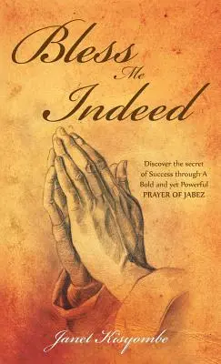 Požehnaj ma naozaj: Odhaľte tajomstvo úspechu prostredníctvom odvážnej a zároveň mocnej Jabezovej modlitby - Bless Me Indeed: Discover the Secret of Success Through a Bold and Yet Powerful Prayer of Jabez