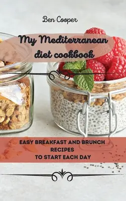 Moja kuchárka stredomorskej diéty: Jednoduché recepty na raňajky a desiatu na začiatok každého dňa - My Mediterranean Diet Cookbook: Easy Breakfast And Brunch Recipes To Start Each Day