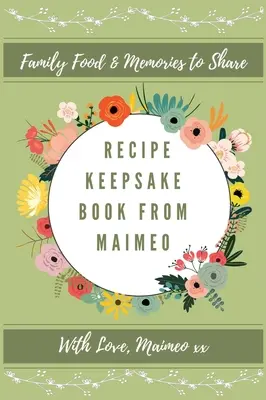 Recipe Keepsake Book From Maimeo: Kniha receptov od Maimeo: Rodinné spomienky na jedlo, o ktoré sa môžete podeliť - Recipe Keepsake Book From Maimeo: Family Food Memories to Share