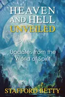 Nebo a peklo odhalené: Odhalené peklo: novinky zo sveta ducha - Heaven and Hell Unveiled: Updates from the World of Spirit