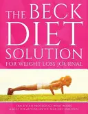 Beck Diet Solution for Weight Loss Journal (Beckovo diétne riešenie na chudnutie): Sledujte svoj pokrok a zistite, čo funguje: Povinnosť pre každého, kto sa zúčastňuje na Beckovej diéte. - The Beck Diet Solution for Weight Loss Journal: Track Your Progress See What Works: A Must for Anyone on the Beck Diet Solution