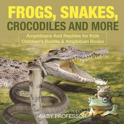Žaby, hady, krokodíly a iné - obojživelníky a plazy pre deti - detské knihy o plazoch a obojživelníkoch - Frogs, Snakes, Crocodiles and More - Amphibians And Reptiles for Kids - Children's Reptile & Amphibian Books