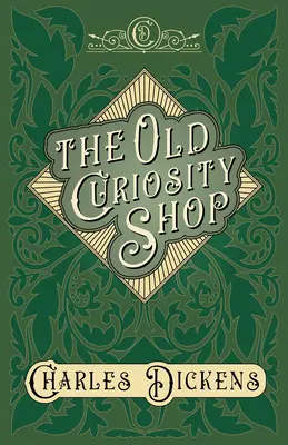 The Old Curiosity Shop - With Appreciations and Criticisms by G. K. Chesterton - The Old Curiosity Shop - With Appreciations and Criticisms By G. K. Chesterton