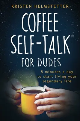 Kávové samohovory pre chlapov: 5 minút denne, aby ste začali žiť svoj legendárny život - Coffee Self-Talk for Dudes: 5 Minutes a Day to Start Living Your Legendary Life