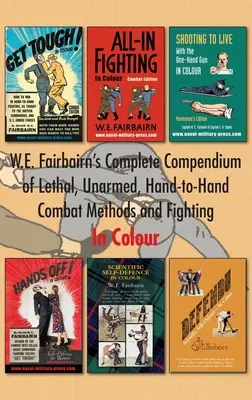 Kompletné kompendium smrtiacich, neozbrojených metód boja zblízka a boja rukami od W. E. Fairbairna. Vo farbe - W.E. Fairbairn's Complete Compendium of Lethal, Unarmed, Hand-to-Hand Combat Methods and Fighting. In Colour