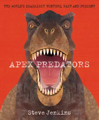 Vrcholoví predátori: Najsmrteľnejší lovci sveta v minulosti a súčasnosti - Apex Predators: The World's Deadliest Hunters, Past and Present