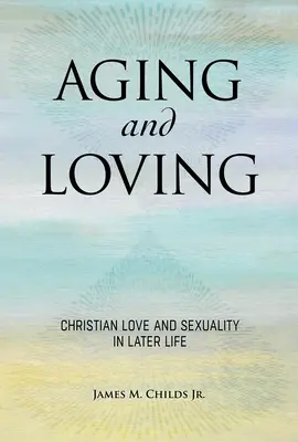 Starnutie a láska: Kresťanská viera a sexualita v neskoršom veku - Aging and Loving: Christian Faith and Sexuality in Later Life
