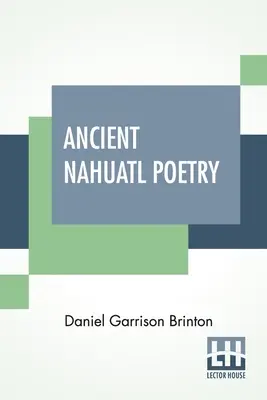 Staroveká poézia v jazyku nahuatl: Nahuatl text XXVII starovekých mexických básní. S prekladom, úvodom, poznámkami a slovníkom. - Ancient Nahuatl Poetry: Containing The Nahuatl Text Of XXVII Ancient Mexican Poems. With A Translation, Introduction, Notes And Vocabulary.